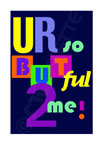 ur so b u t ful 2 me! card